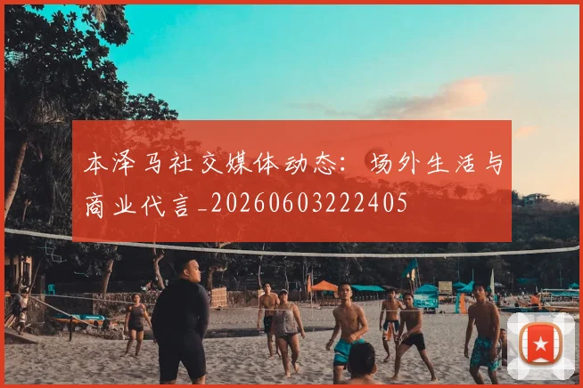本泽马社交媒体动态:场外生活与商业代言_20260603222405