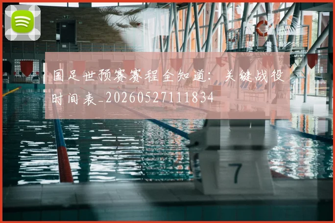 国足世预赛赛程全知道：关键战役时间表_20260527111834