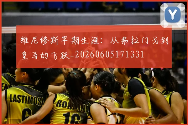 维尼修斯早期生涯:从弗拉门戈到皇马的飞跃_20260605171331
