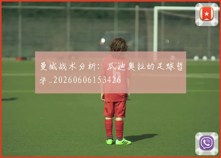 曼城战术分析：瓜迪奥拉的足球哲学_20260606153426