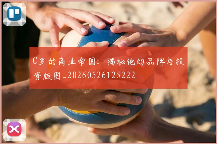 C罗的商业帝国：揭秘他的品牌与投资版图_20260526125222