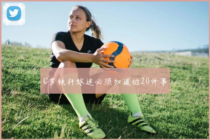 C罗铁杆球迷必须知道的20件事