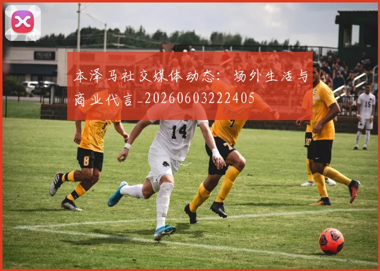 本泽马社交媒体动态:场外生活与商业代言_20260603222405